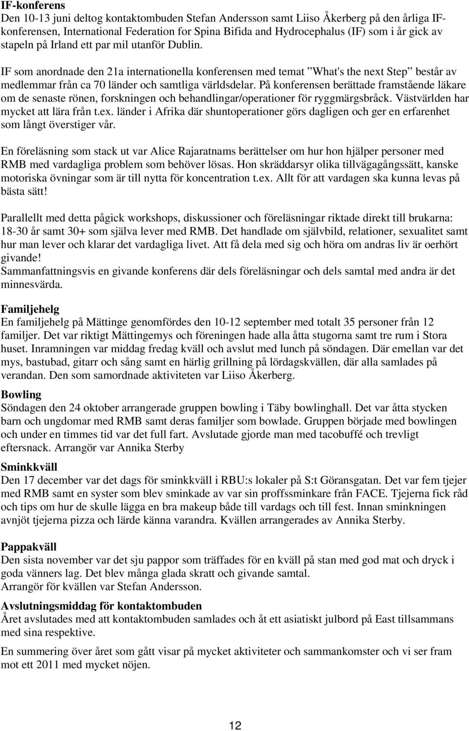 På konferensen berättade framstående läkare om de senaste rönen, forskningen och behandlingar/operationer för ryggmärgsbråck. Västvärlden har mycket att lära från t.ex.