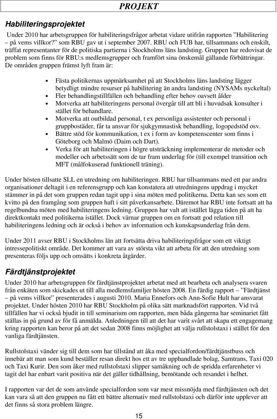 Gruppen har redovisat de problem som finns för RBU:s medlemsgrupper och framfört sina önskemål gällande förbättringar.