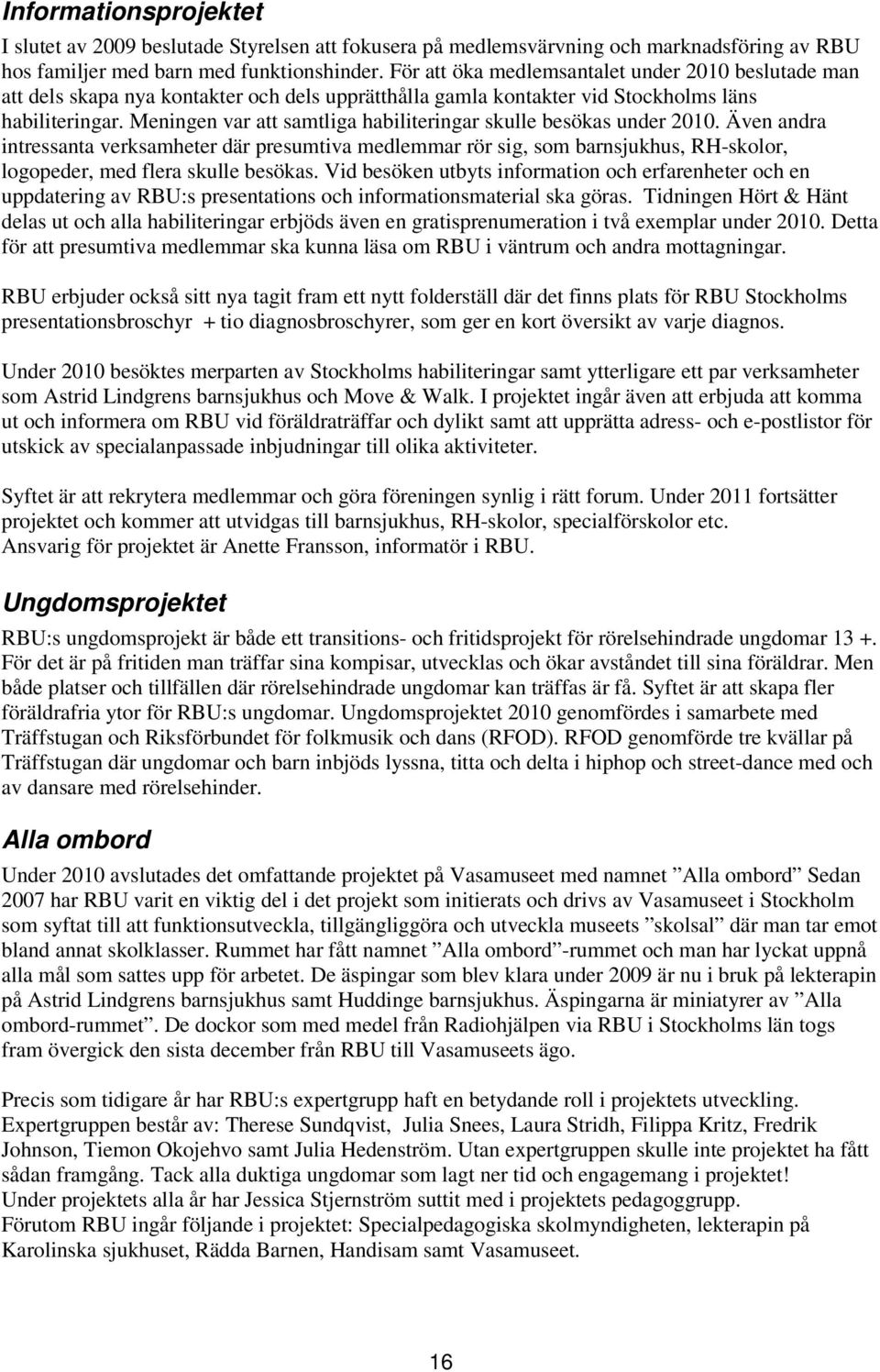 Meningen var att samtliga habiliteringar skulle besökas under 2010.