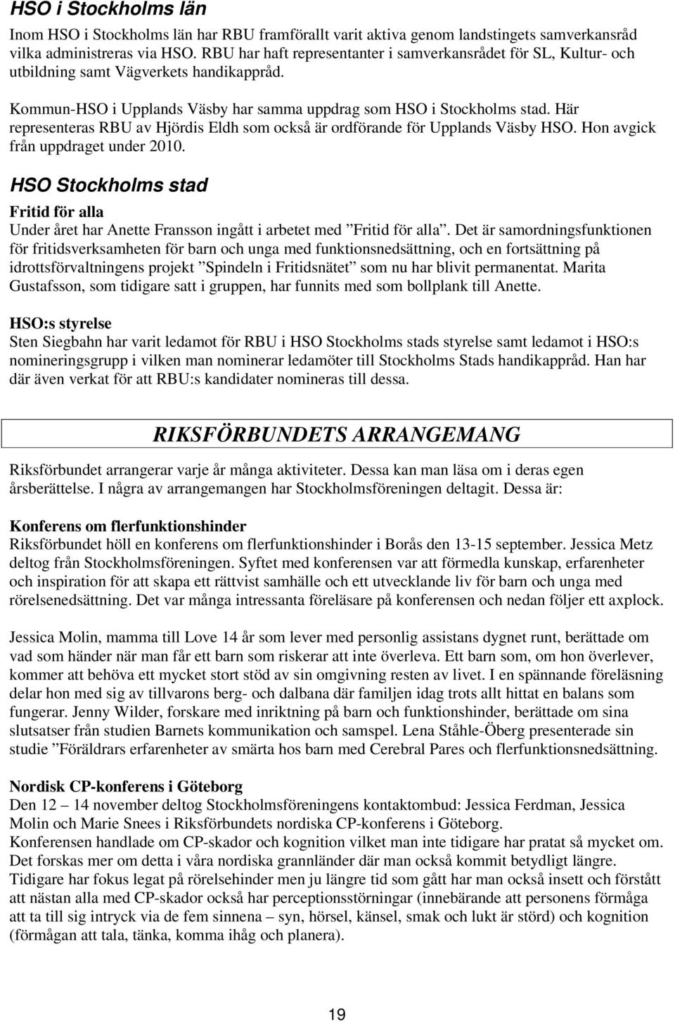 Här representeras RBU av Hjördis Eldh som också är ordförande för Upplands Väsby HSO. Hon avgick från uppdraget under 2010.