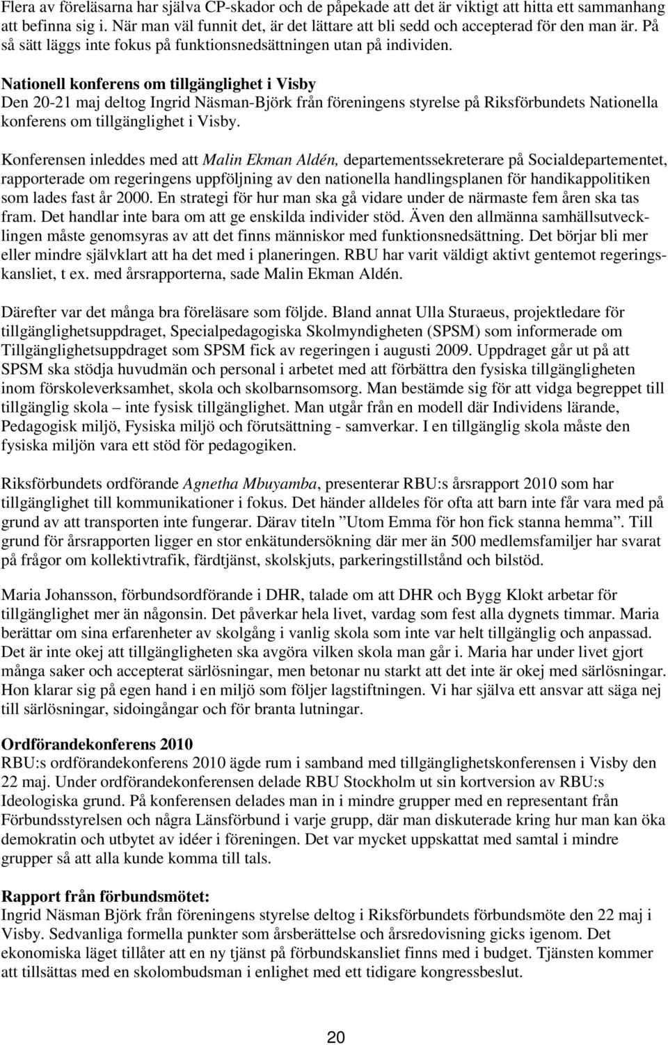 Nationell konferens om tillgänglighet i Visby Den 20-21 maj deltog Ingrid Näsman-Björk från föreningens styrelse på Riksförbundets Nationella konferens om tillgänglighet i Visby.