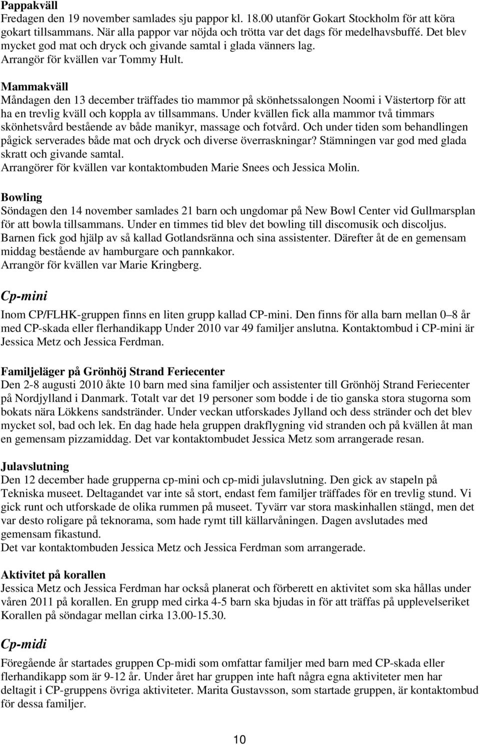 Mammakväll Måndagen den 13 december träffades tio mammor på skönhetssalongen Noomi i Västertorp för att ha en trevlig kväll och koppla av tillsammans.