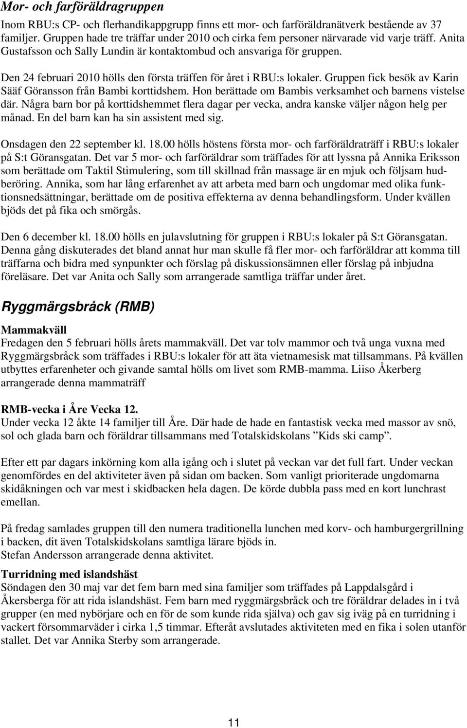 Den 24 februari 2010 hölls den första träffen för året i RBU:s lokaler. Gruppen fick besök av Karin Sääf Göransson från Bambi korttidshem. Hon berättade om Bambis verksamhet och barnens vistelse där.