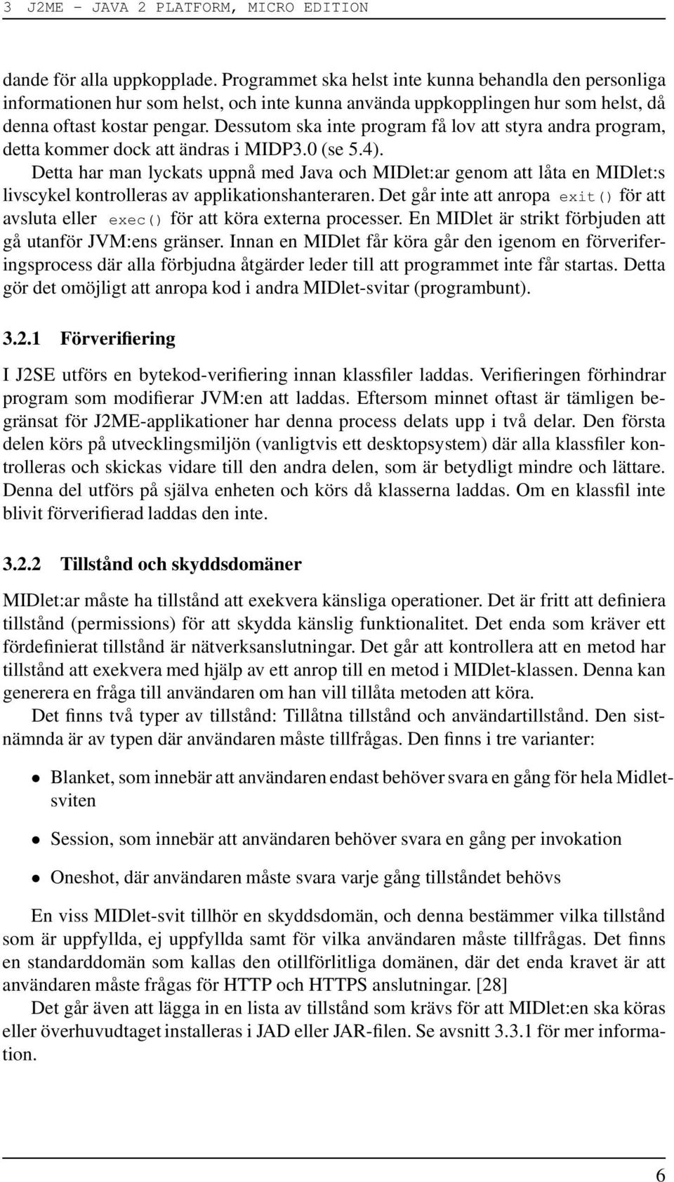 Dessutom ska inte program få lov att styra andra program, detta kommer dock att ändras i MIDP3.0 (se 5.4).