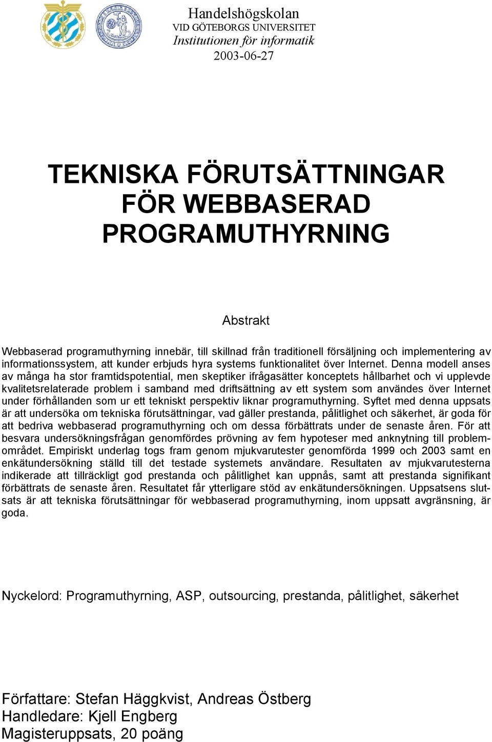 Denna modell anses av många ha stor framtidspotential, men skeptiker ifrågasätter konceptets hållbarhet och vi upplevde kvalitetsrelaterade problem i samband med driftsättning av ett system som