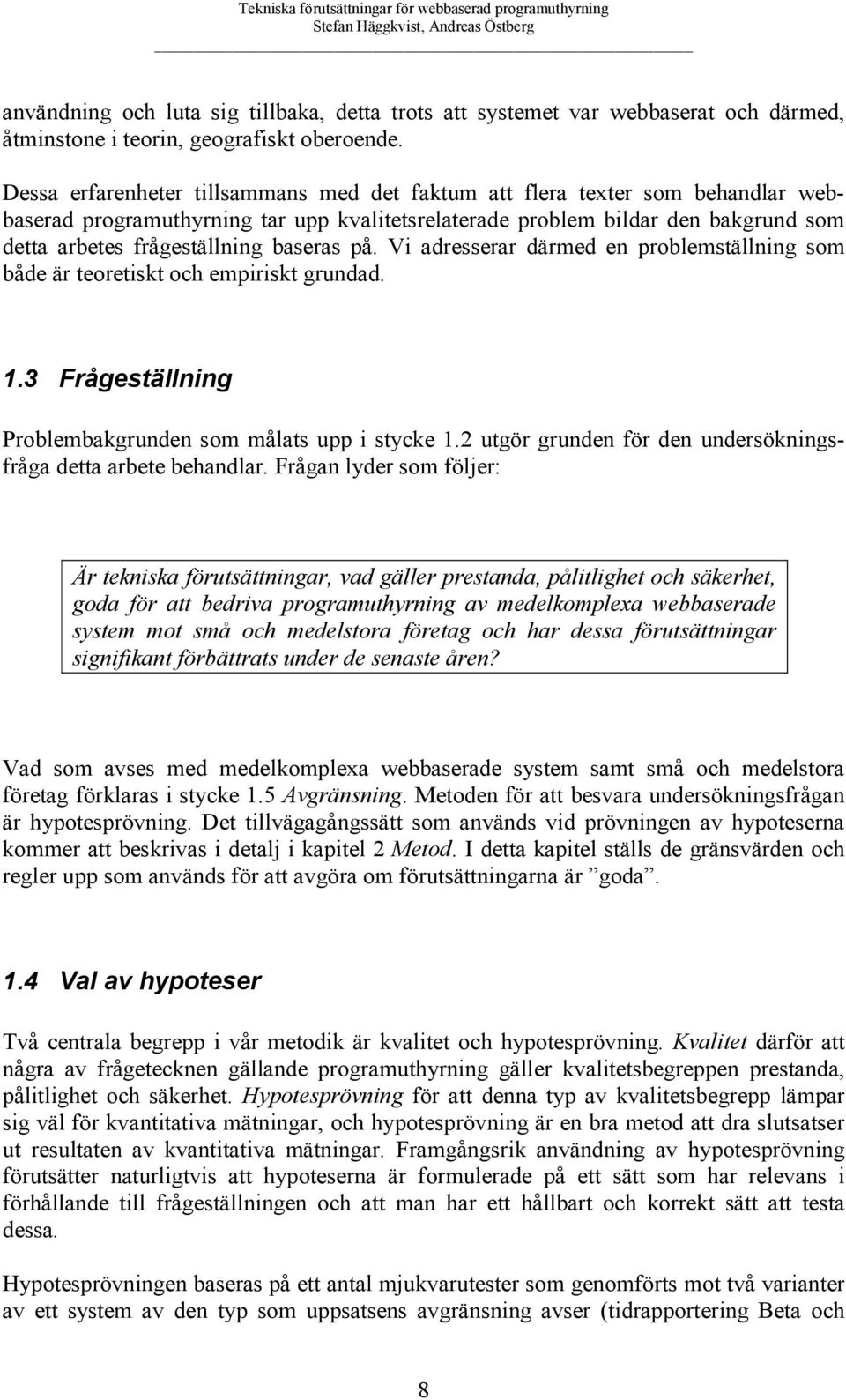 baseras på. Vi adresserar därmed en problemställning som både är teoretiskt och empiriskt grundad. 1. Frågeställning Problembakgrunden som målats upp i stycke 1.