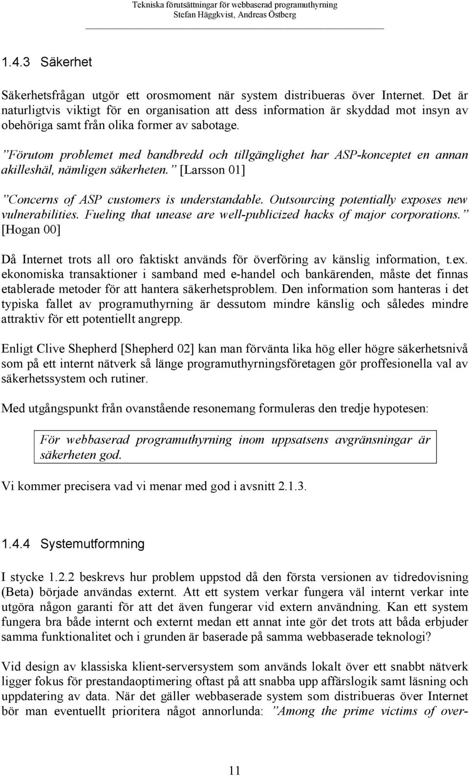 Förutom problemet med bandbredd och tillgänglighet har ASP-konceptet en annan akilleshäl, nämligen säkerheten. [Larsson 01] Concerns of ASP customers is understandable.