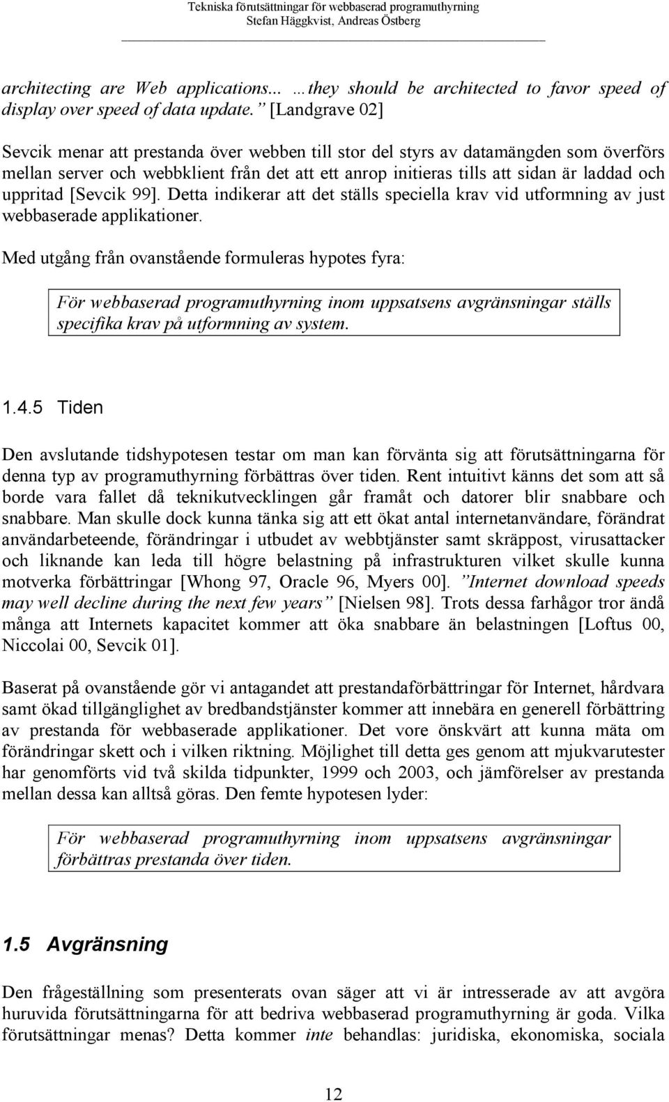 uppritad [Sevcik 99]. Detta indikerar att det ställs speciella krav vid utformning av just webbaserade applikationer.