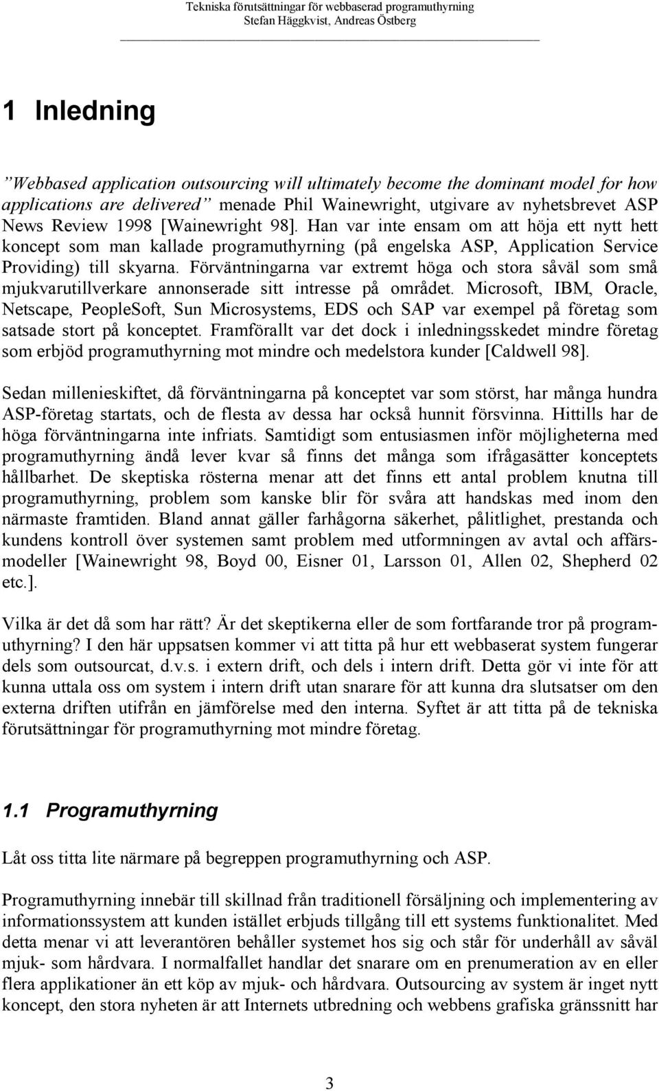 Förväntningarna var extremt höga och stora såväl som små mjukvarutillverkare annonserade sitt intresse på området.