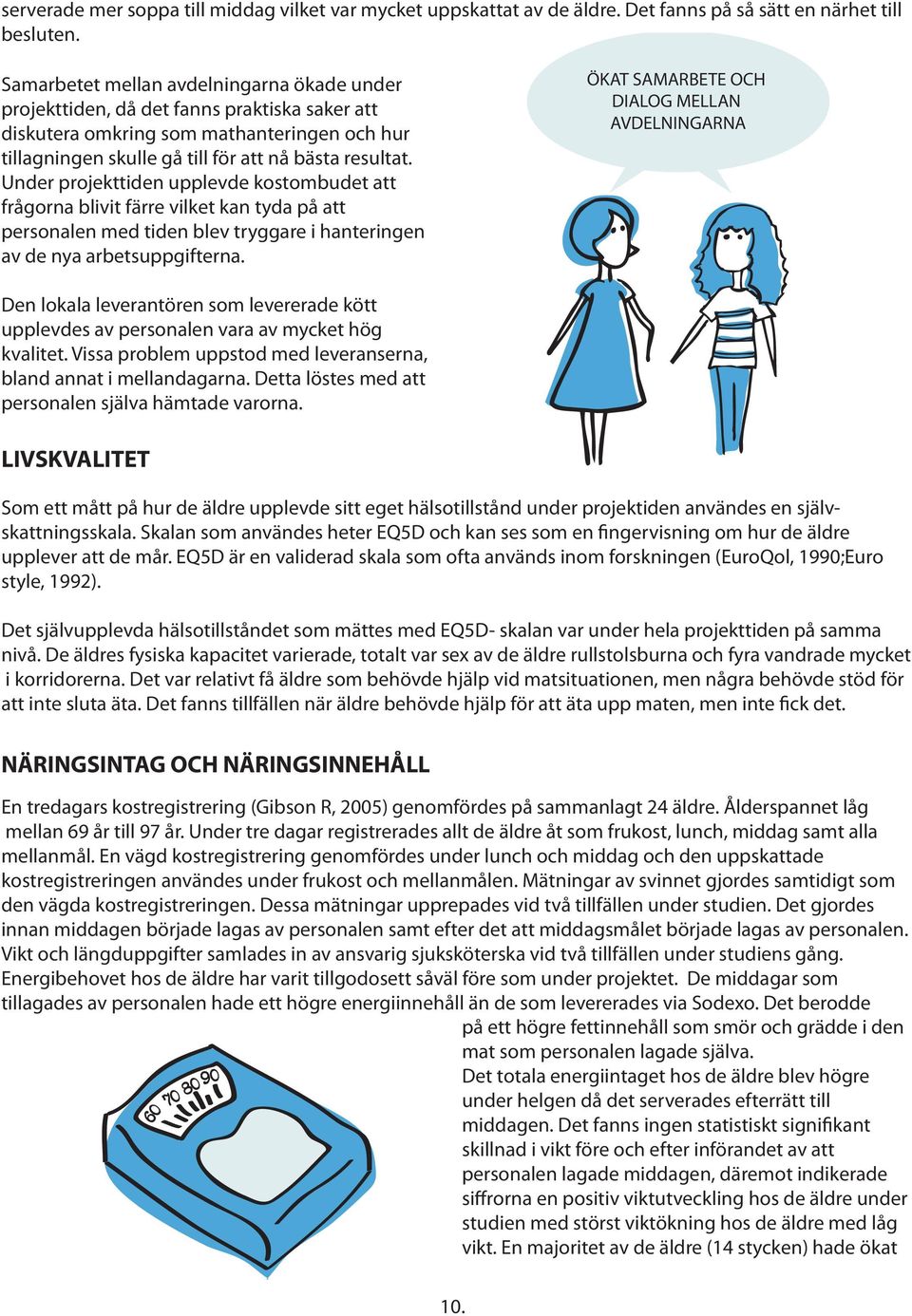 Under projekttiden upplevde kostombudet att frågorna blivit färre vilket kan tyda på att personalen med tiden blev tryggare i hanteringen av de nya arbetsuppgifterna.