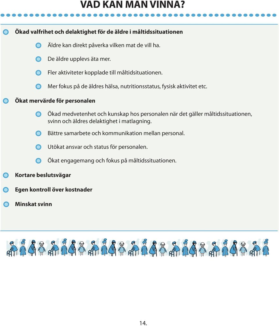 Ökat mervärde för personalen Kortare beslutsvägar Ökad medvetenhet och kunskap hos personalen när det gäller måltidssituationen, svinn och äldres delaktighet i