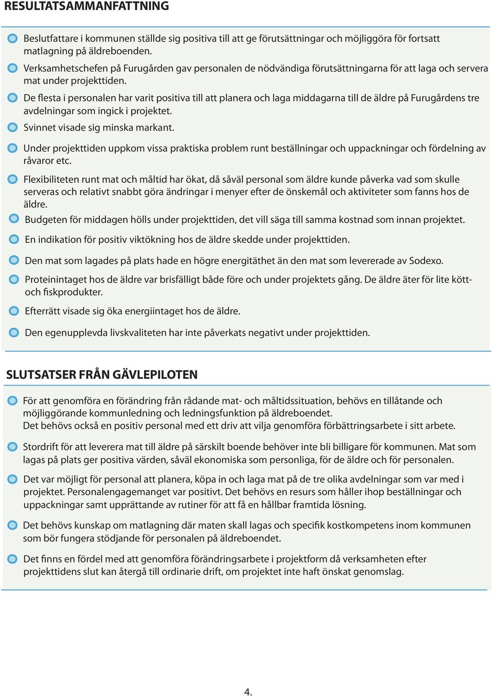 De flesta i personalen har varit positiva till att planera och laga middagarna till de äldre på Furugårdens tre avdelningar som ingick i projektet. Svinnet visade sig minska markant.