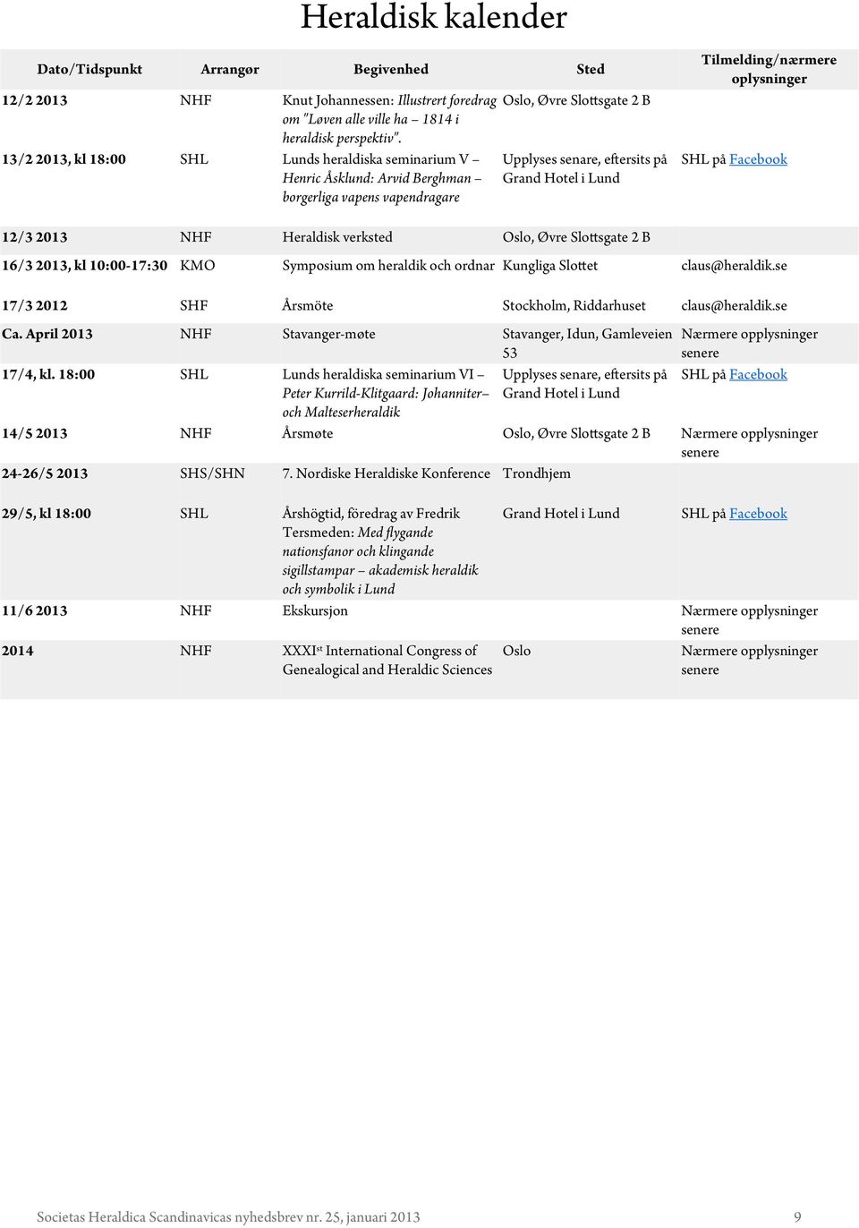 Tilmelding/nærmere oplysninger SHL på Facebook 12/3 2013 NHF Heraldisk verksted Oslo, Øvre Slottsgate 2 B 16/3 2013, kl 10:00-17:30 KMO Symposium om heraldik och ordnar Kungliga Slottet