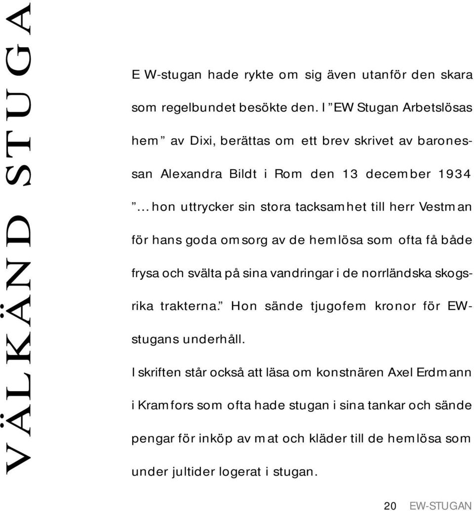 herr Vestman för hans goda omsorg av de hemlösa som ofta få både frysa och svälta på sina vandringar i de norrländska skogsrika trakterna.