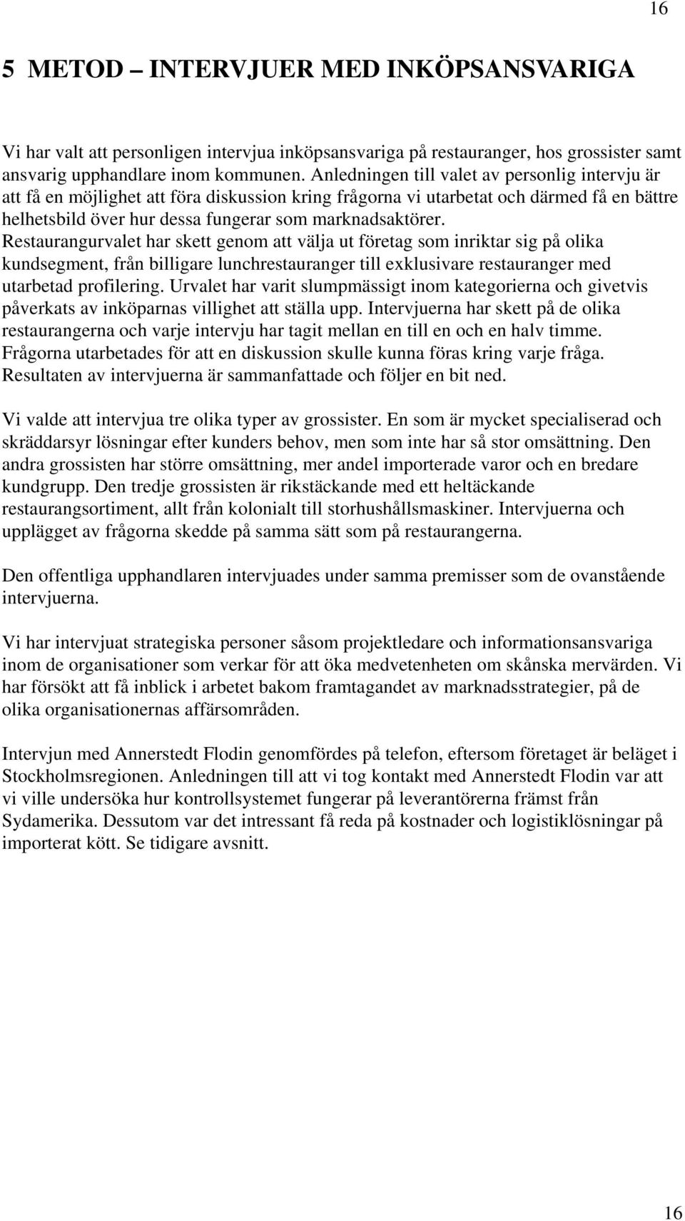 Restaurangurvalet har skett genom att välja ut företag som inriktar sig på olika kundsegment, från billigare lunchrestauranger till exklusivare restauranger med utarbetad profilering.