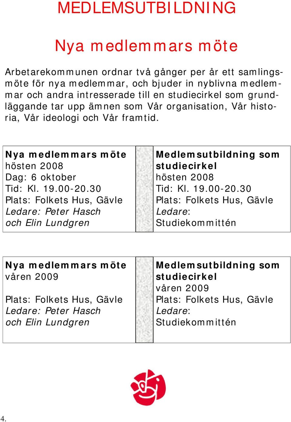 Nya medlemmars möte hösten 2008 Dag: 6 oktober Tid: Kl. 19.00-20.