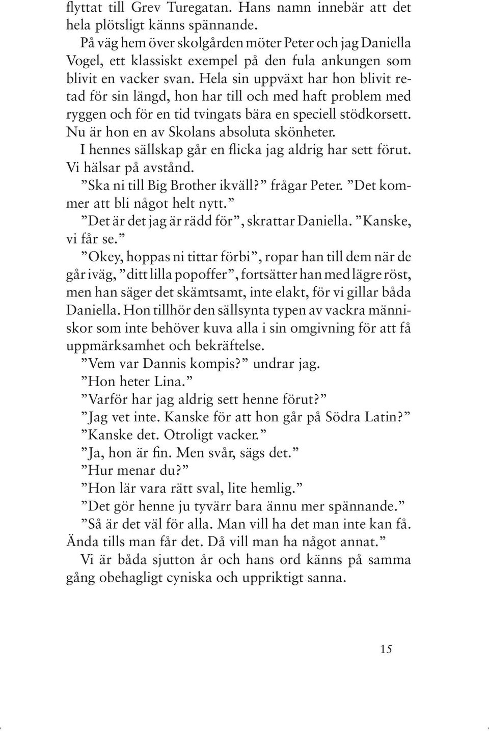 Hela sin uppväxt har hon blivit retad för sin längd, hon har till och med haft problem med ryggen och för en tid tvingats bära en speciell stödkorsett. Nu är hon en av Skolans absoluta skönheter.