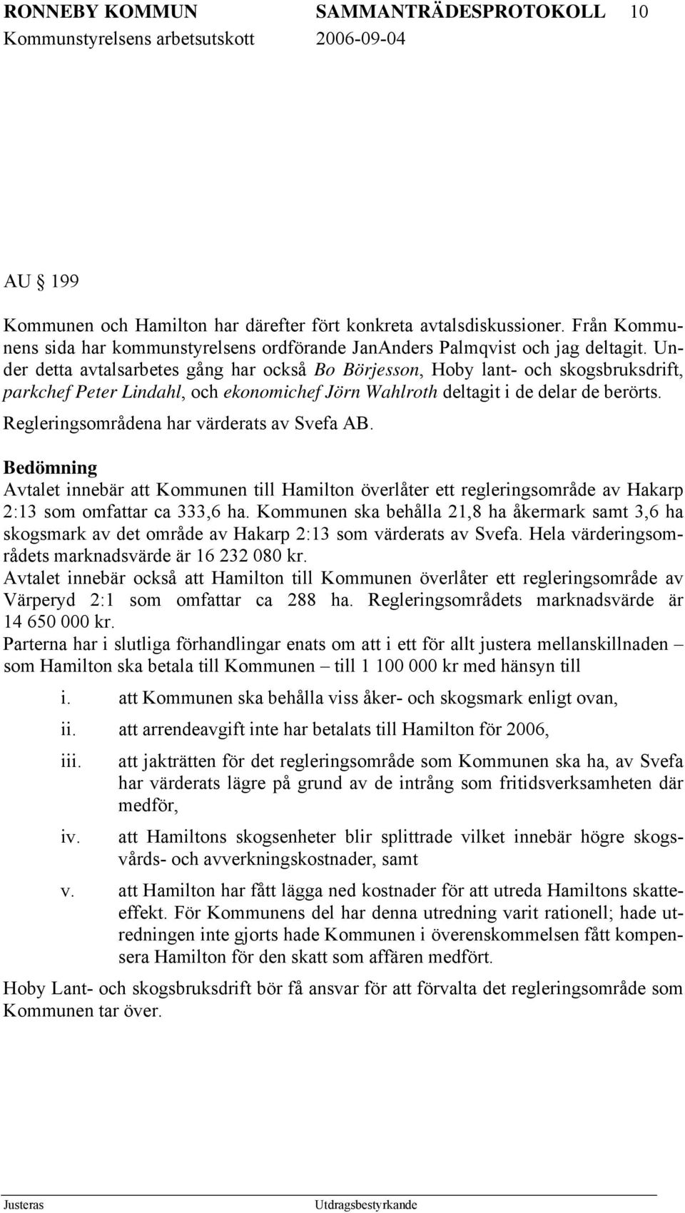 Under detta avtalsarbetes gång har också Bo Börjesson, Hoby lant- och skogsbruksdrift, parkchef Peter Lindahl, och ekonomichef Jörn Wahlroth deltagit i de delar de berörts.