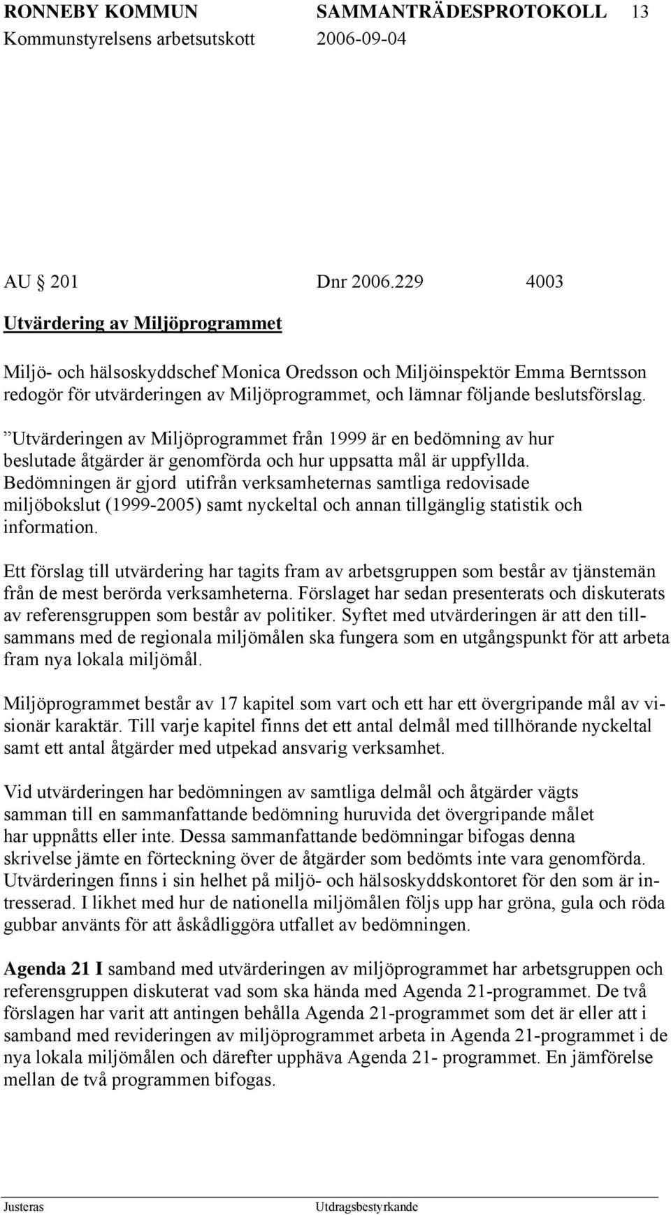 Utvärderingen av Miljöprogrammet från 1999 är en bedömning av hur beslutade åtgärder är genomförda och hur uppsatta mål är uppfyllda.