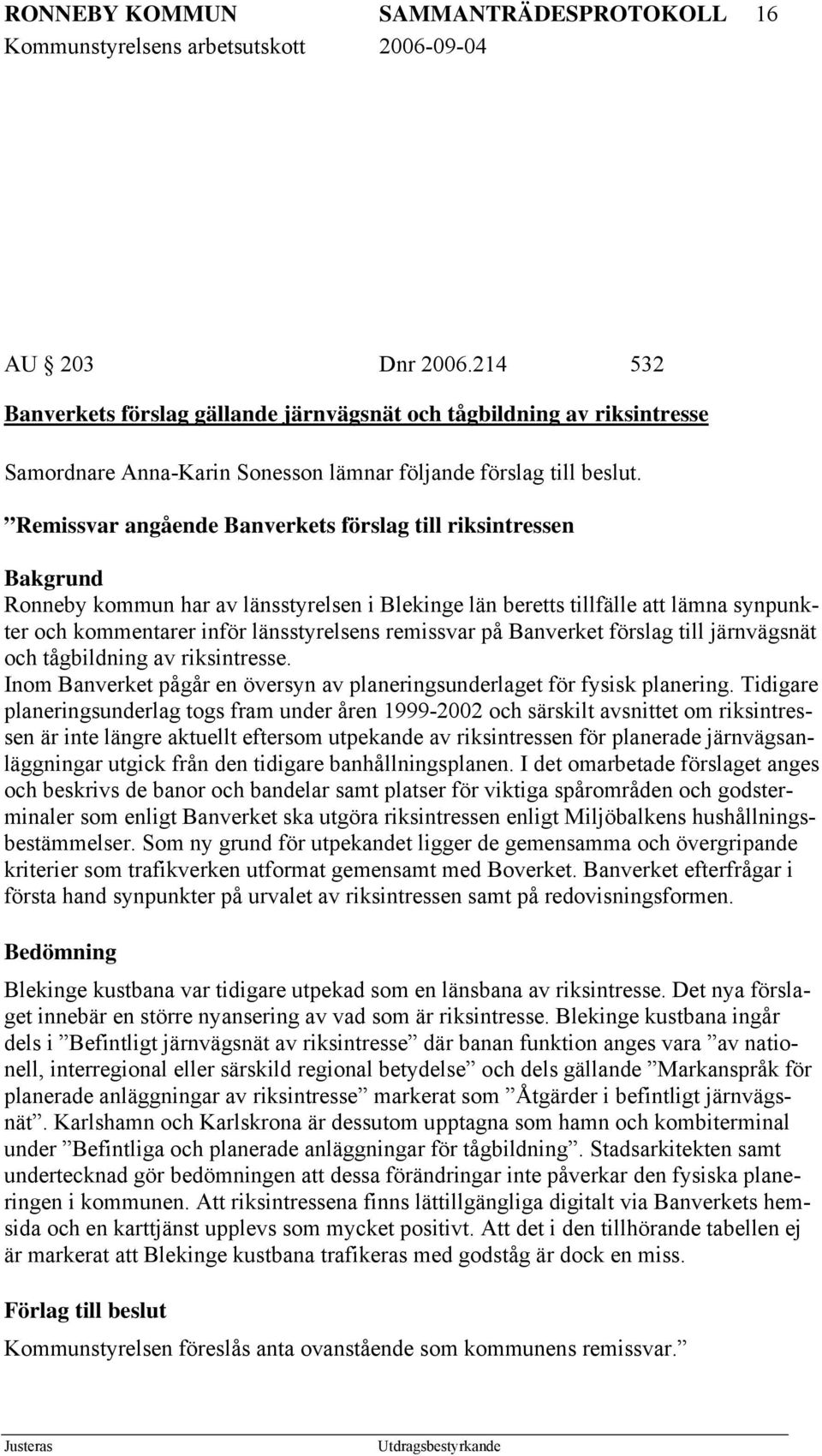 Remissvar angående Banverkets förslag till riksintressen Bakgrund Ronneby kommun har av länsstyrelsen i Blekinge län beretts tillfälle att lämna synpunkter och kommentarer inför länsstyrelsens