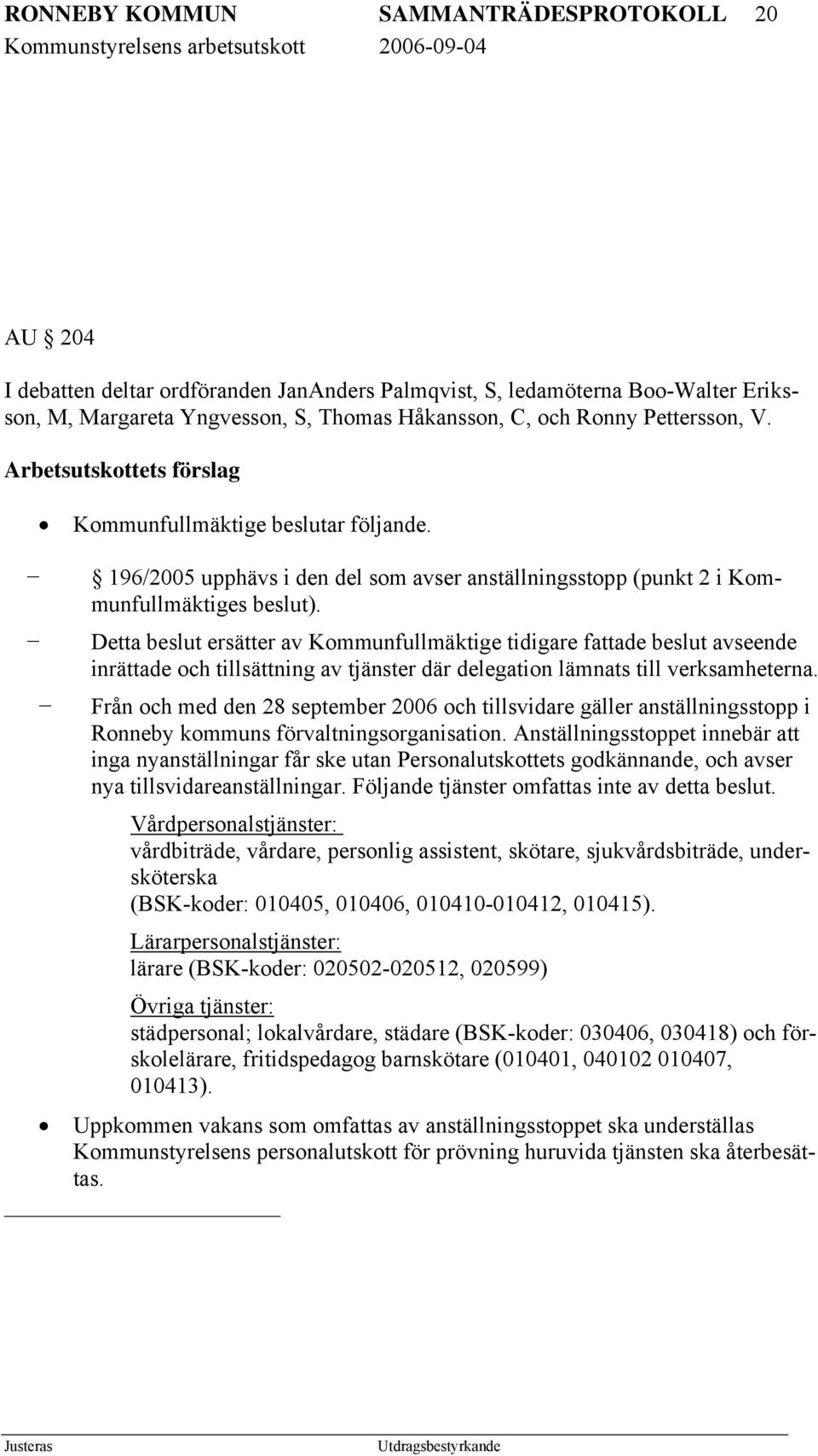 Detta beslut ersätter av Kommunfullmäktige tidigare fattade beslut avseende inrättade och tillsättning av tjänster där delegation lämnats till verksamheterna.