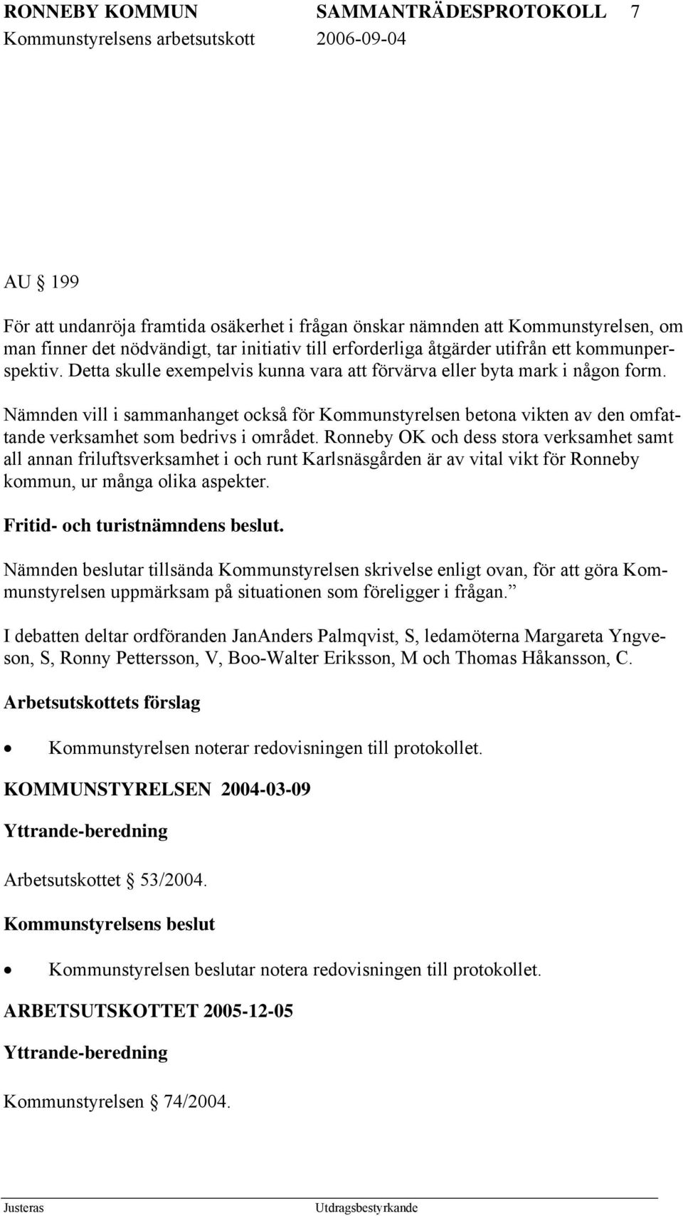 Nämnden vill i sammanhanget också för Kommunstyrelsen betona vikten av den omfattande verksamhet som bedrivs i området.