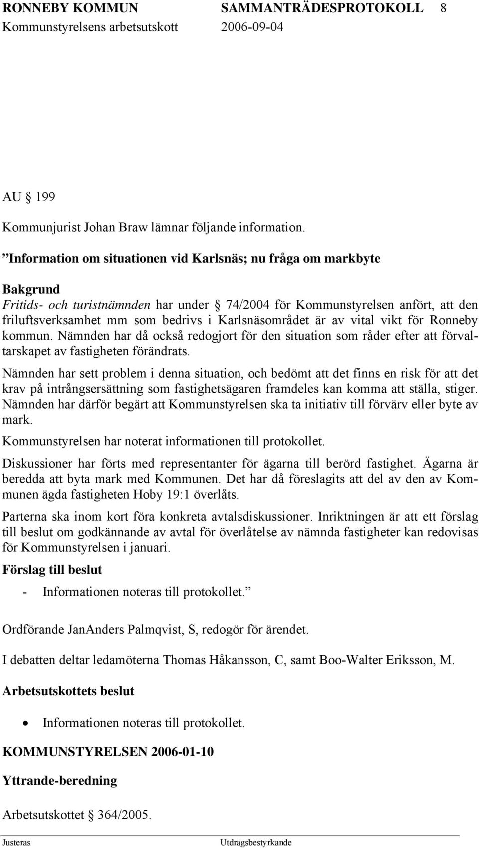 Karlsnäsområdet är av vital vikt för Ronneby kommun. Nämnden har då också redogjort för den situation som råder efter att förvaltarskapet av fastigheten förändrats.