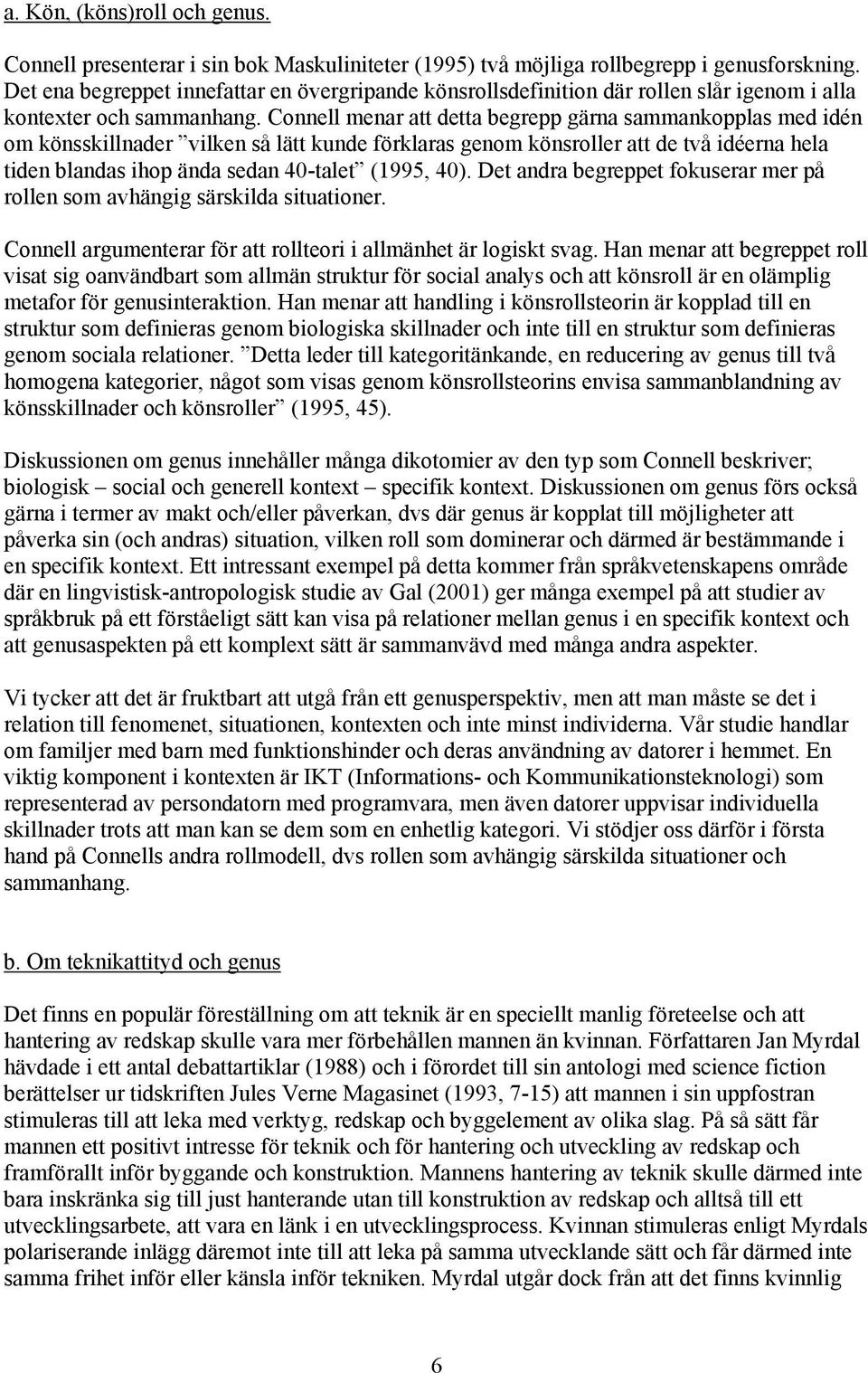 Connell menar att detta begrepp gärna sammankopplas med idén om könsskillnader vilken så lätt kunde förklaras genom könsroller att de två idéerna hela tiden blandas ihop ända sedan 40-talet (1995,