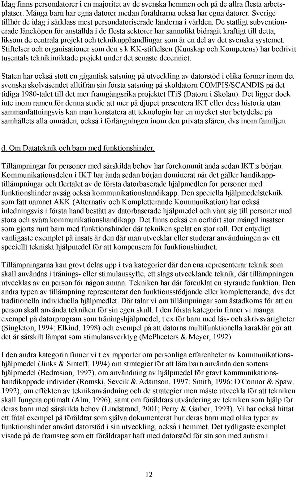 De statligt subventionerade låneköpen för anställda i de flesta sektorer har sannolikt bidragit kraftigt till detta, liksom de centrala projekt och teknikupphandlingar som är en del av det svenska