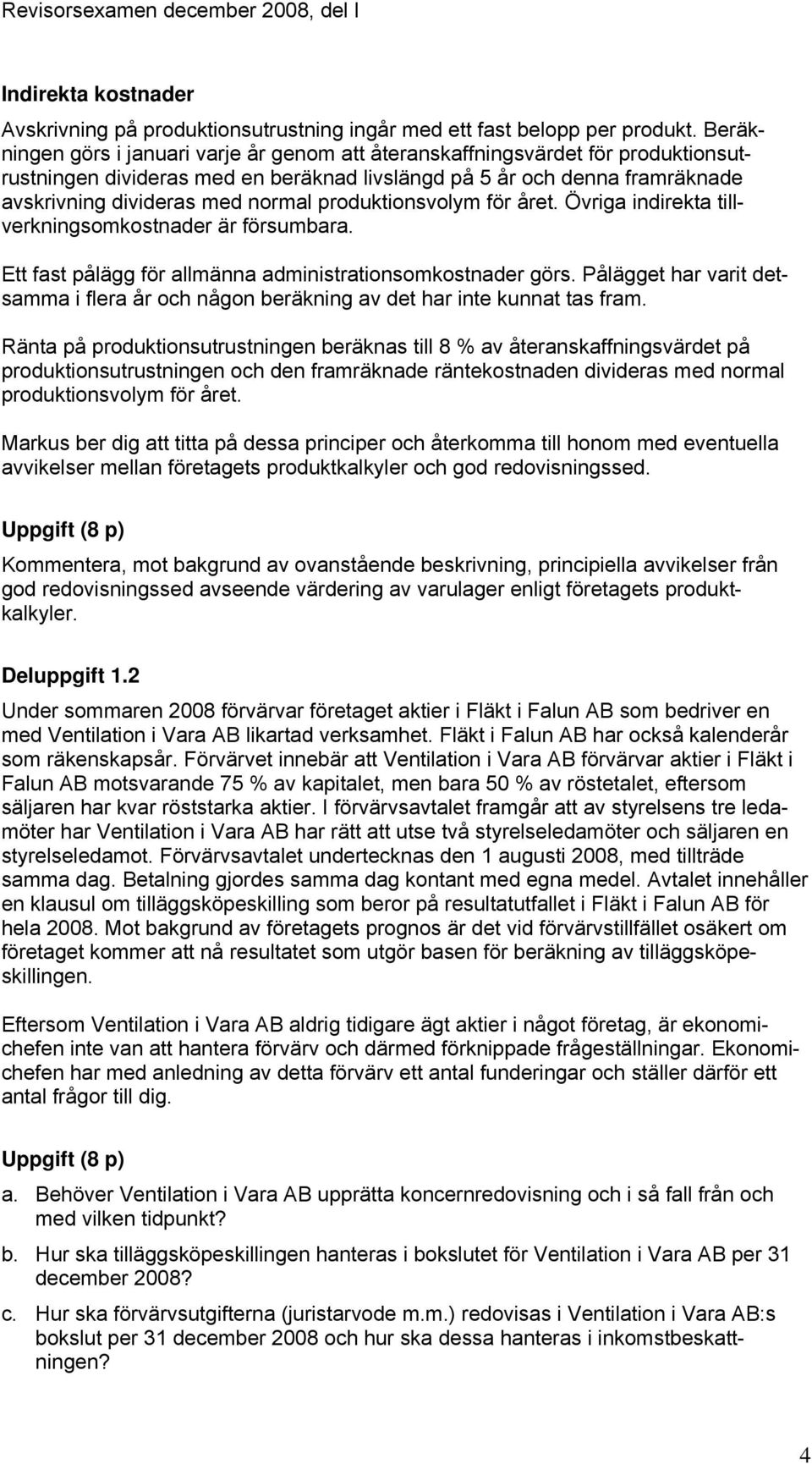 produktionsvolym för året. Övriga indirekta tillverkningsomkostnader är försumbara. Ett fast pålägg för allmänna administrationsomkostnader görs.