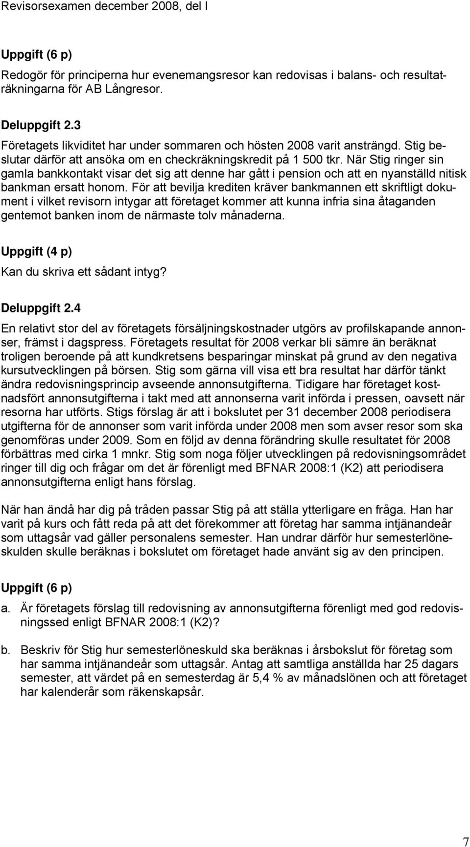 När Stig ringer sin gamla bankkontakt visar det sig att denne har gått i pension och att en nyanställd nitisk bankman ersatt honom.