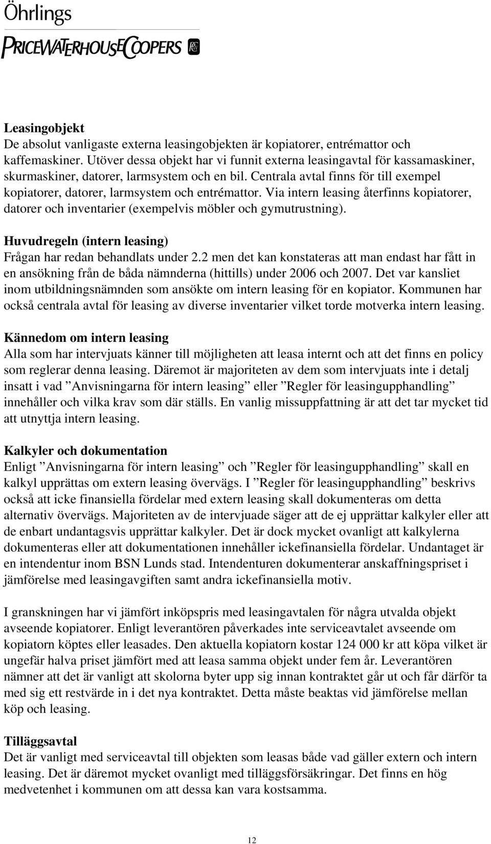 Centrala avtal finns för till exempel kopiatorer, datorer, larmsystem och entrémattor. Via intern leasing återfinns kopiatorer, datorer och inventarier (exempelvis möbler och gymutrustning).