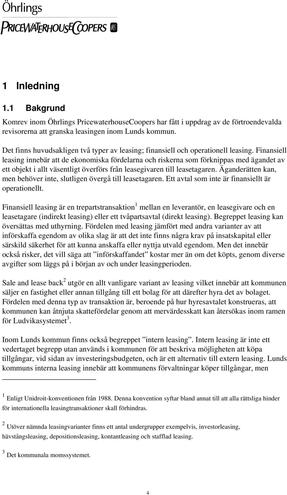 Finansiell leasing innebär att de ekonomiska fördelarna och riskerna som förknippas med ägandet av ett objekt i allt väsentligt överförs från leasegivaren till leasetagaren.