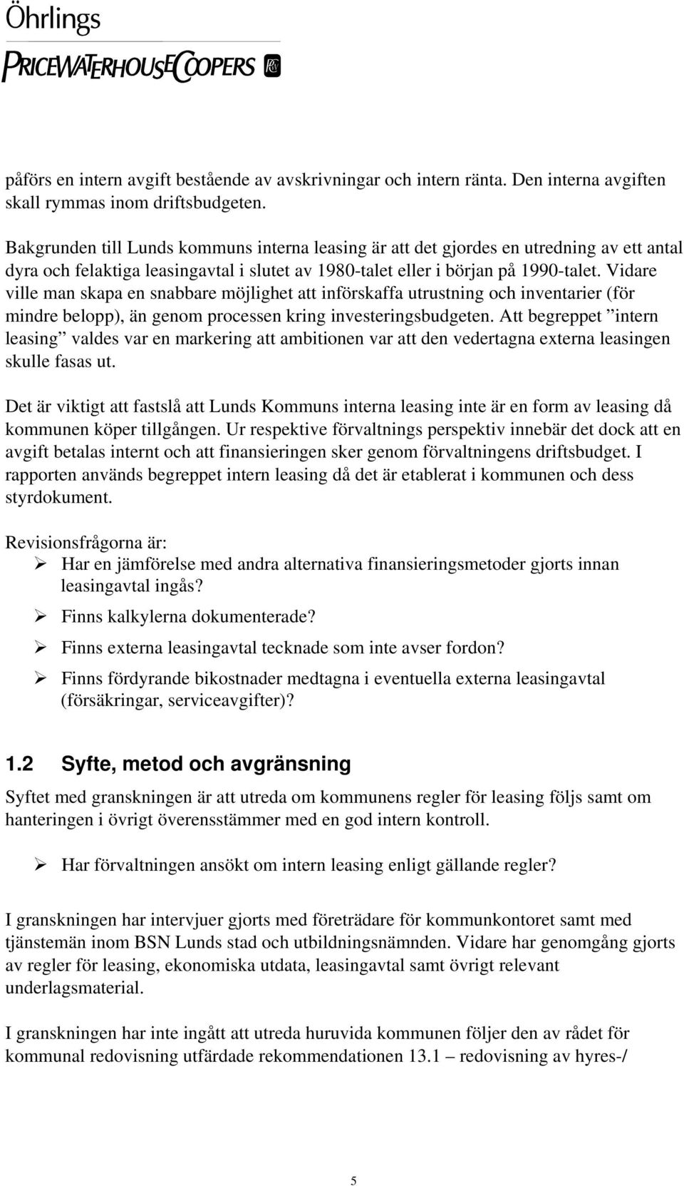 Vidare ville man skapa en snabbare möjlighet att införskaffa utrustning och inventarier (för mindre belopp), än genom processen kring investeringsbudgeten.