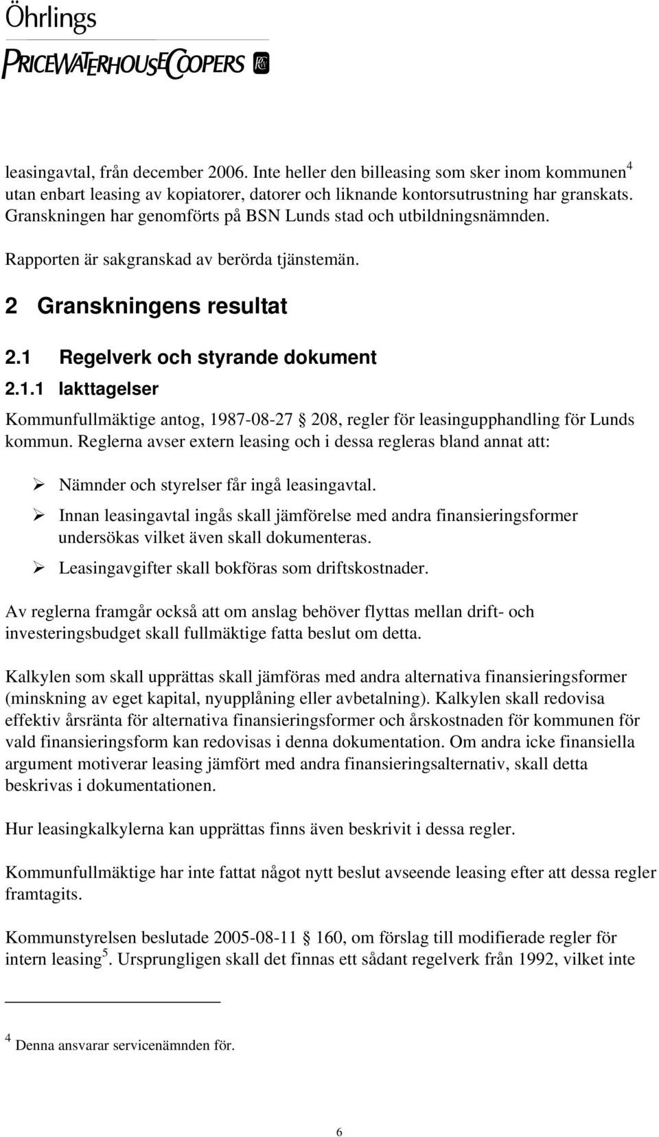 Regelverk och styrande dokument 2.1.1 Iakttagelser Kommunfullmäktige antog, 1987-08-27 208, regler för leasingupphandling för Lunds kommun.