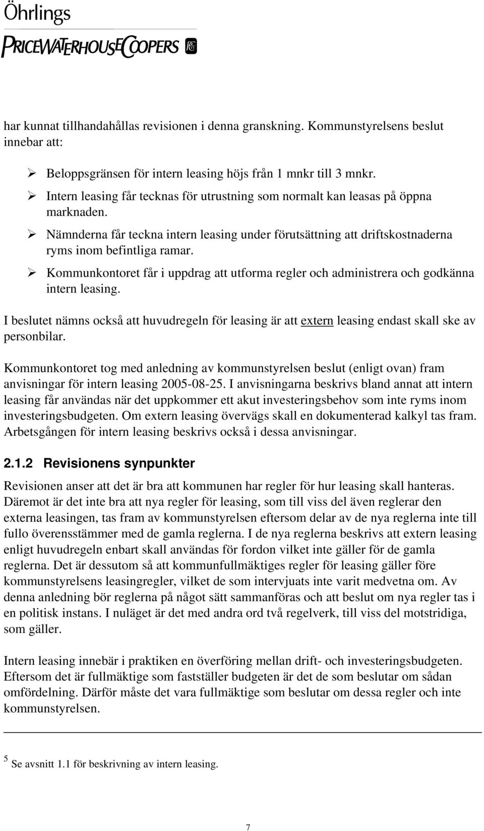 Kommunkontoret får i uppdrag att utforma regler och administrera och godkänna intern leasing. I beslutet nämns också att huvudregeln för leasing är att extern leasing endast skall ske av personbilar.