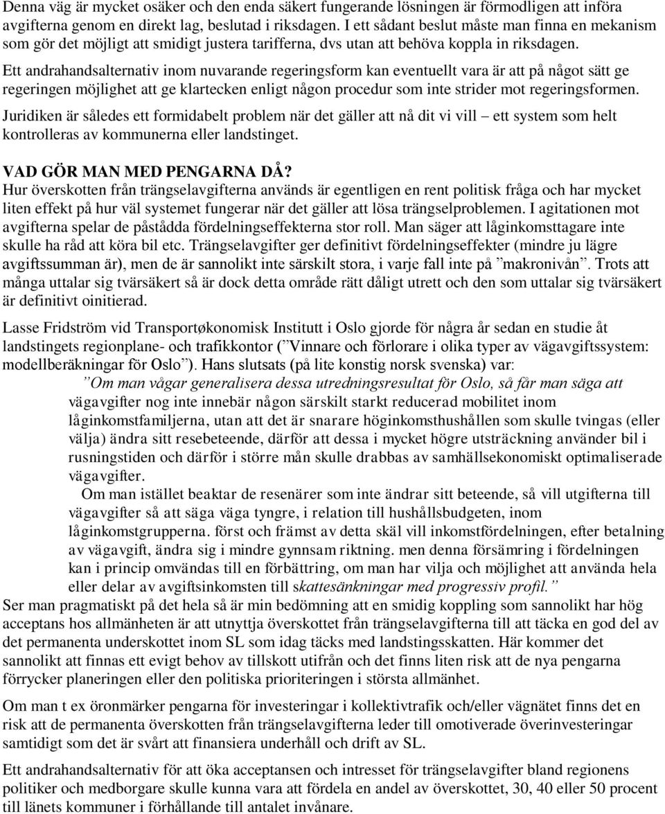 Ett andrahandsalternativ inm nuvarande regeringsfrm kan eventuellt vara är att på någt sätt ge regeringen möjlighet att ge klartecken enligt någn prcedur sm inte strider mt regeringsfrmen.