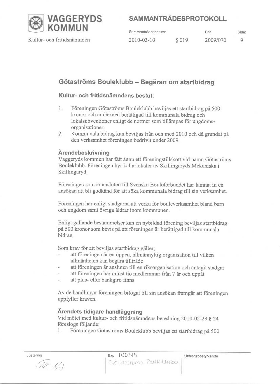 Kmmunala bidrag kan beviljas fian ch med 2010 ch di grundat pi den verksamhet fiireningen bedrivit under 2009. Vaggeryds kmmun har fiitt dmu ett {iireningstillsktt vid namn Gdtastrdms Buleklubb.