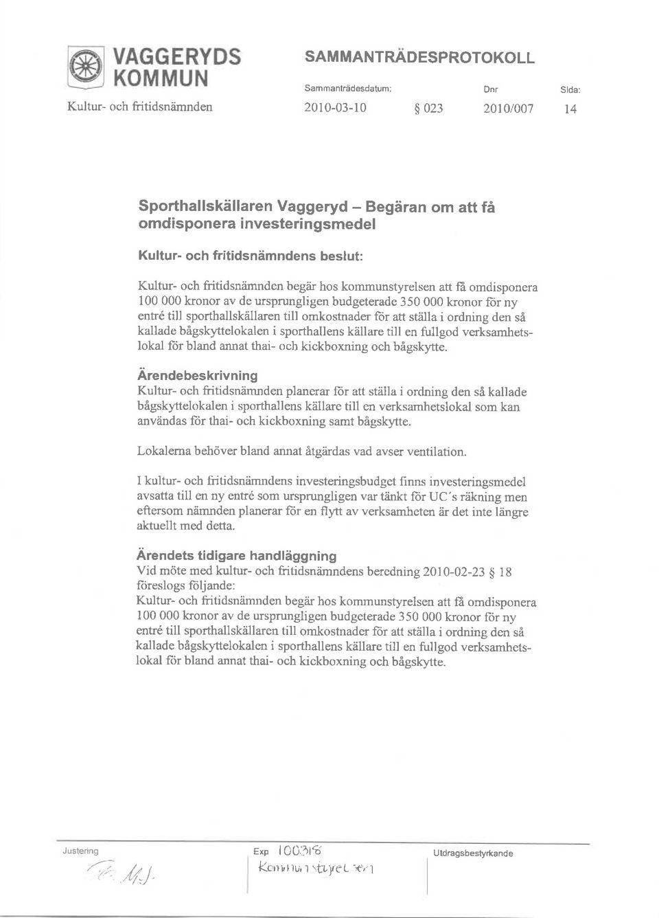 kmmunstyrelsen att fi mdispnera 100 000 krnr av de ursprungligen budgeterade 350 000 krnr fr ny entr6 till sprthallskiillaren till mkstnader {iir att st2illa i rdning den si kallade bsgskyttelkalen i