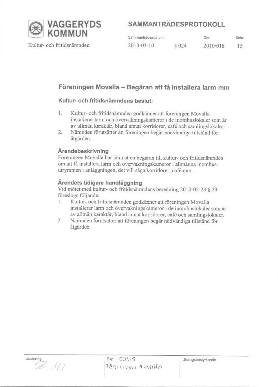 ir av allmiin karaktiir, bland annat krridrer, caf6 ch samlingslkaler. 2. Niimnden ldrutsetter att lreningen begiir n6dviindiga tillstand {tir atg,irden.