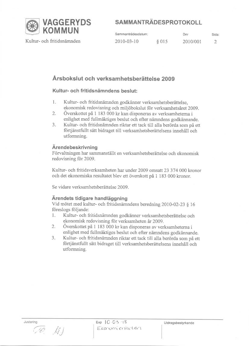 09. 2. Overskttet pi I 183 000 kr kan dispneras av verksamletema i enlighet med fullmiiktiges beslut ch efter niimndens gdkiinnande. 3.