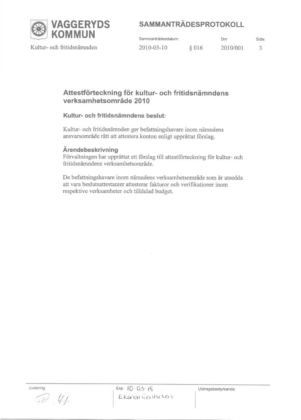 enligt upprattat fiirslag. F<irvaltningen har uppr?ittat ett ftirslag till attestft)rteckning fiir kultur- ch fritidsniimndens verksamhetsmride.