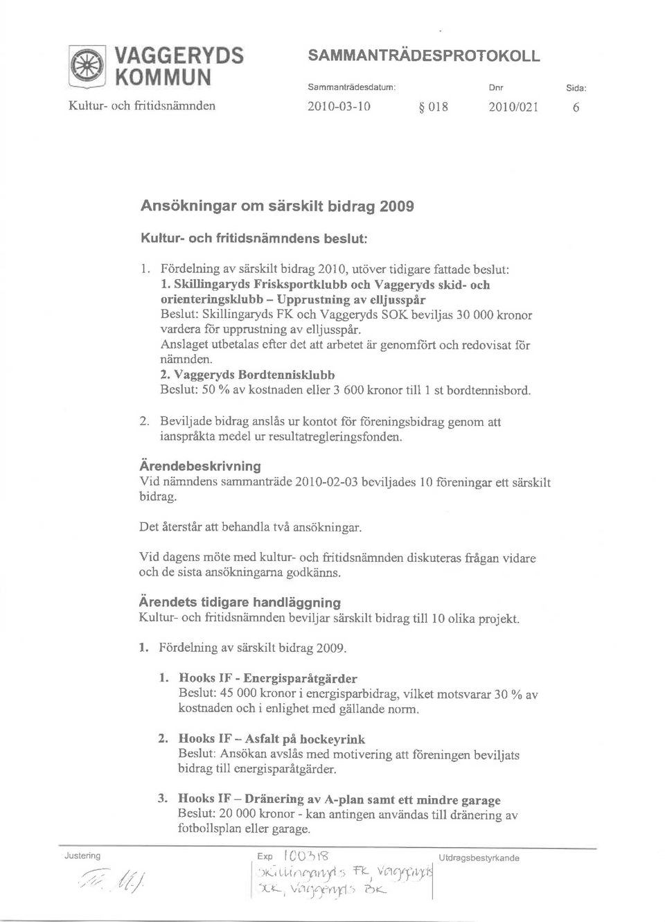 Skillingaryds Frisksprtklubb ch Vaggeryds skid- ch rienteringsklubb - Upprustning av elljussp6r Beslut: Skillingaryds FK ch Vaggeryds SOK beviljas 30 000 krnr vardera fiir upprustning av elljussp6r.