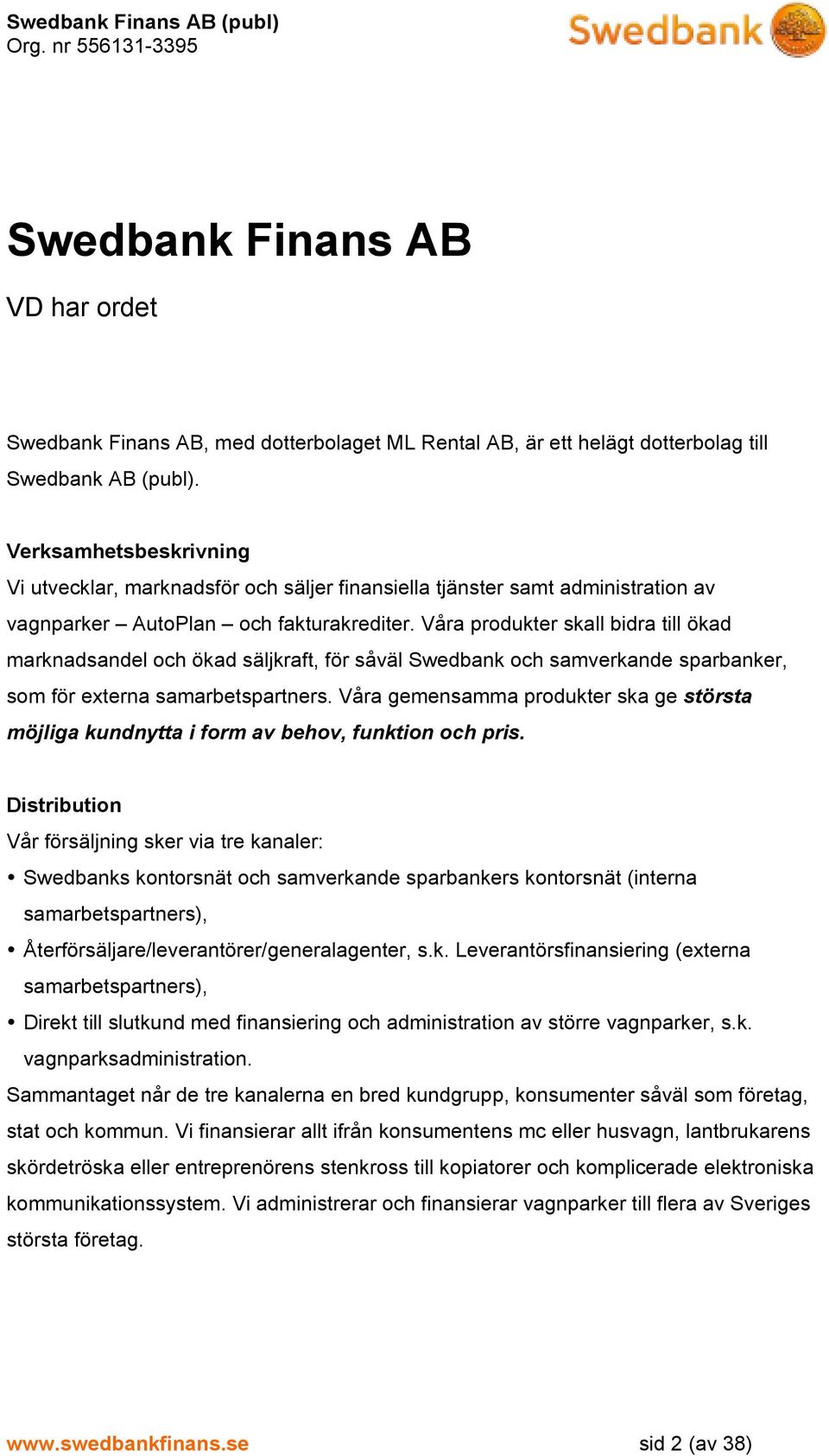 Våra produkter skall bidra till ökad marknadsandel och ökad säljkraft, för såväl Swedbank och samverkande sparbanker, som för externa samarbetspartners.