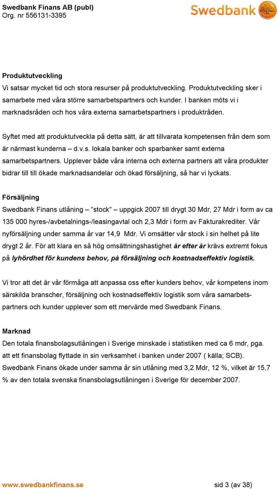 v.s. lokala banker och sparbanker samt externa samarbetspartners.