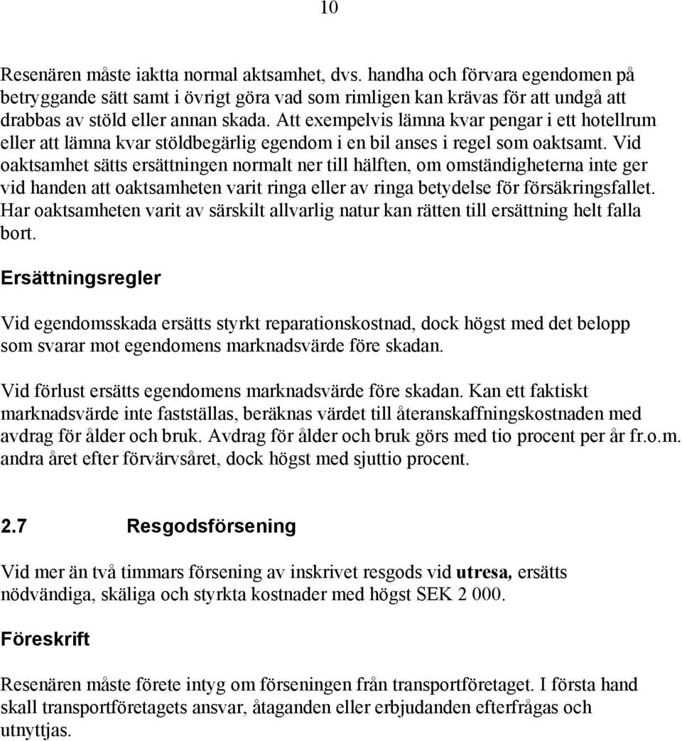 Vid oaktsamhet sätts ersättningen normalt ner till hälften, om omständigheterna inte ger vid handen att oaktsamheten varit ringa eller av ringa betydelse för försäkringsfallet.