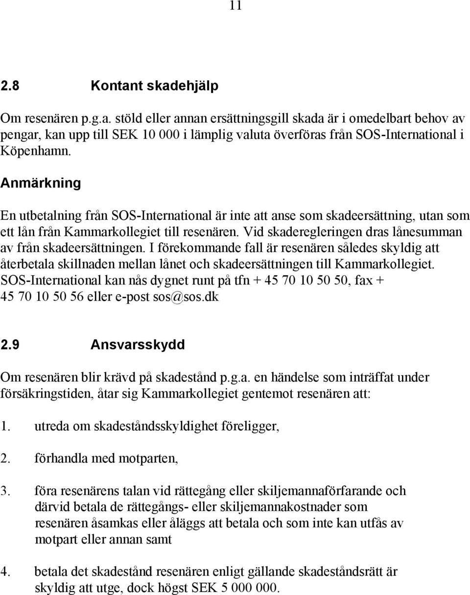 Vid skaderegleringen dras lånesumman av från skadeersättningen. I förekommande fall är resenären således skyldig att återbetala skillnaden mellan lånet och skadeersättningen till Kammarkollegiet.