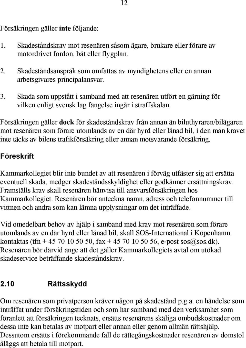 Skada som uppstått i samband med att resenären utfört en gärning för vilken enligt svensk lag fängelse ingår i straffskalan.