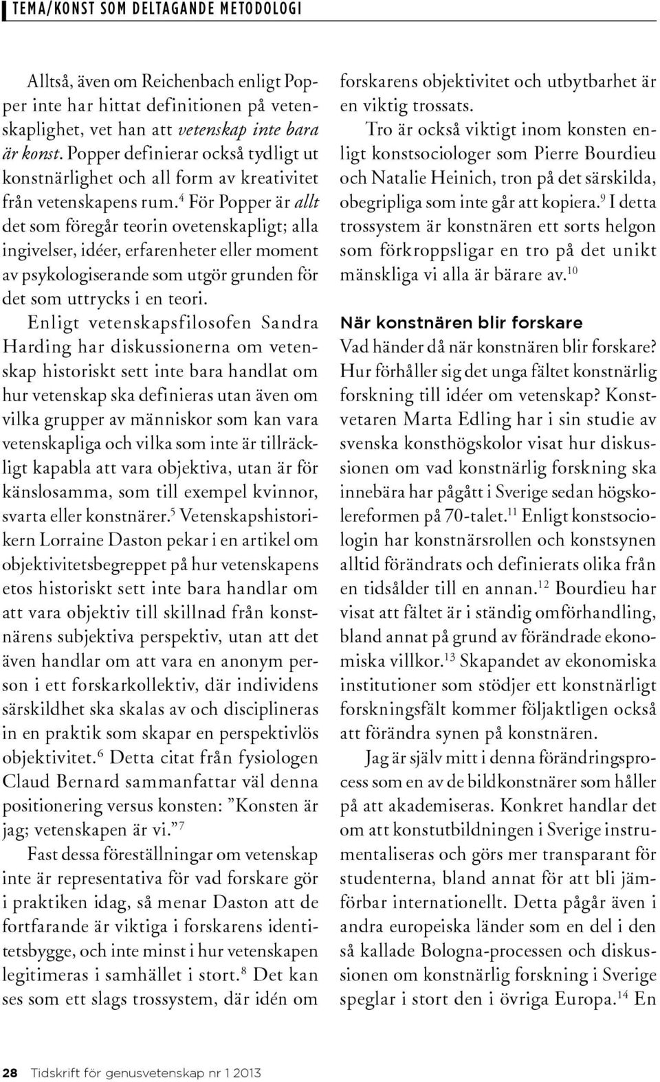 4 För Popper är allt det som föregår teorin ovetenskapligt; alla ingivelser, idéer, erfarenheter eller moment av psykologiserande som utgör grunden för det som uttrycks i en teori.