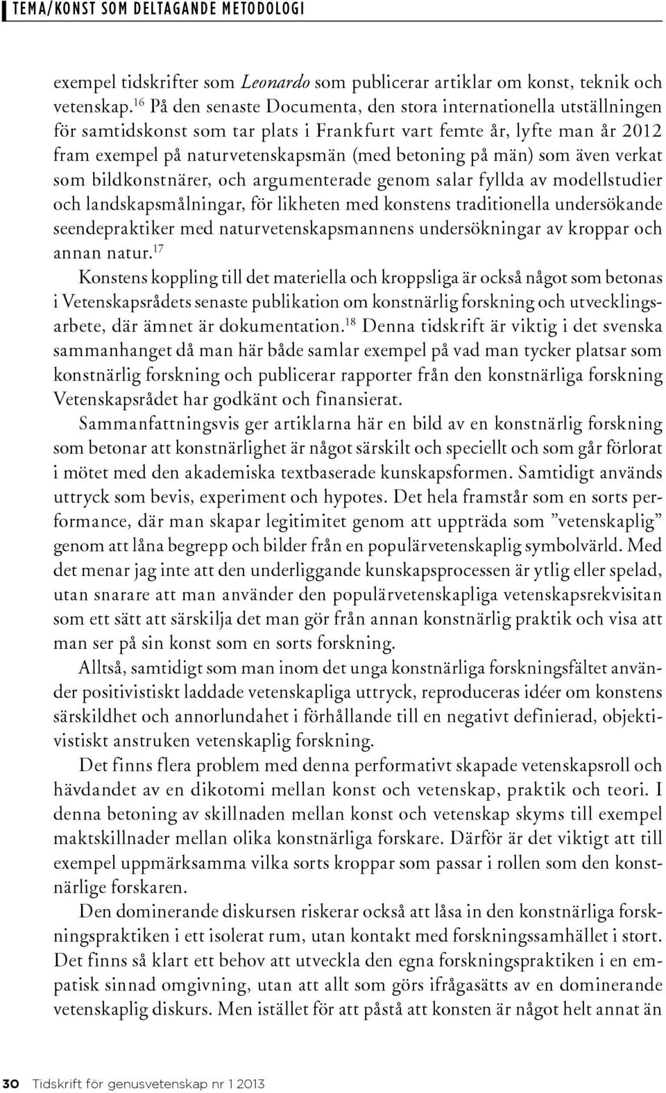 män) som även verkat som bildkonstnärer, och argumenterade genom salar fyllda av modellstudier och landskapsmålningar, för likheten med konstens traditionella undersökande seendepraktiker med